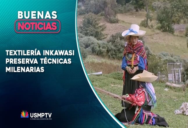 TEXTILERÍA DE INKAWASI PRESERVA TÉCNICAS MILENARIAS